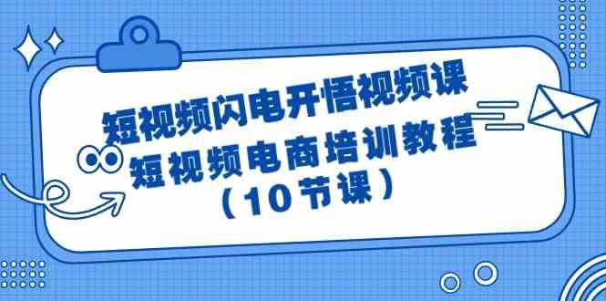 短视频闪电开悟视频课：短视频电商培训教程（10节课）副业基地_极客搞钱_中创网_福缘网_冒泡网_资源整合平台副业基地