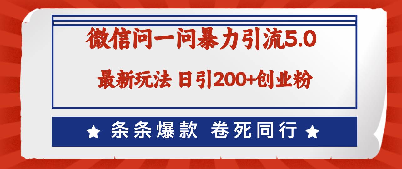 （12240期）微信问一问最新引流5.0，日稳定引流200+创业粉，加爆微信，卷死同行副业基地_极客搞钱_中创网_福缘网_冒泡网_资源整合平台副业基地