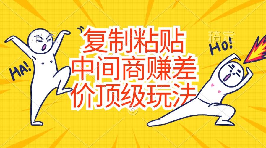 （10918期）复制粘贴，中间商赚差价顶级玩法，零成本，硬通货副业基地_极客搞钱_中创网_福缘网_冒泡网_资源整合平台副业基地
