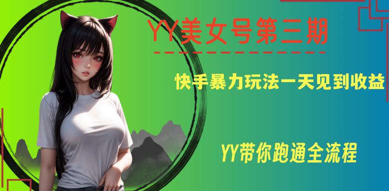 YY美女号第三期，快手暴力玩法一天见到收益，带你跑通全流程【揭秘】副业基地_极客搞钱_中创网_福缘网_冒泡网_资源整合平台副业基地