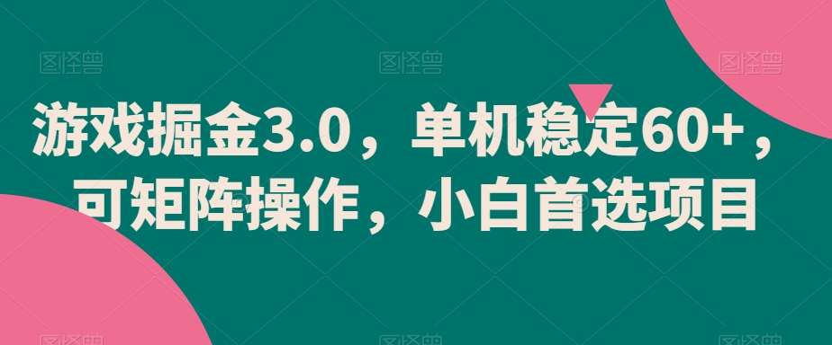 游戏掘金3.0，单机稳定60+，可矩阵操作，小白首选项目【揭秘】副业基地_极客搞钱_中创网_福缘网_冒泡网_资源整合平台副业基地