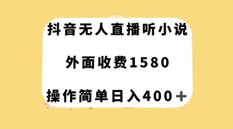 抖音无人直播听小说，外面收费1580，操作简单日入400+【揭秘】副业基地_极客搞钱_中创网_福缘网_冒泡网_资源整合平台副业基地