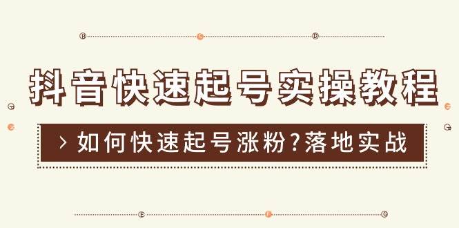 （11126期）抖音快速起号实操教程，如何快速起号涨粉?落地实战涨粉教程来了 (16节)副业基地_极客搞钱_中创网_福缘网_冒泡网_资源整合平台副业基地