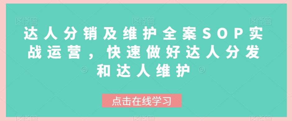 达人分销及维护全案SOP实战运营，快速做好达人分发和达人维护副业基地_极客搞钱_中创网_福缘网_冒泡网_资源整合平台副业基地