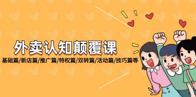（12096期）外卖 认知颠覆课：基础篇/新店篇/推广篇/特权篇/双转篇/活动篇/技巧篇等副业基地_极客搞钱_中创网_福缘网_冒泡网_资源整合平台副业基地