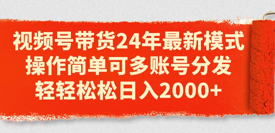（11281期）视频号带货24年最新模式，操作简单可多账号分发，轻轻松松日入2000+副业基地_极客搞钱_中创网_福缘网_冒泡网_资源整合平台副业基地