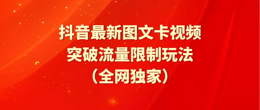 （9650期）抖音最新图文卡视频 突破流量限制玩法副业基地_极客搞钱_中创网_福缘网_冒泡网_资源整合平台副业基地