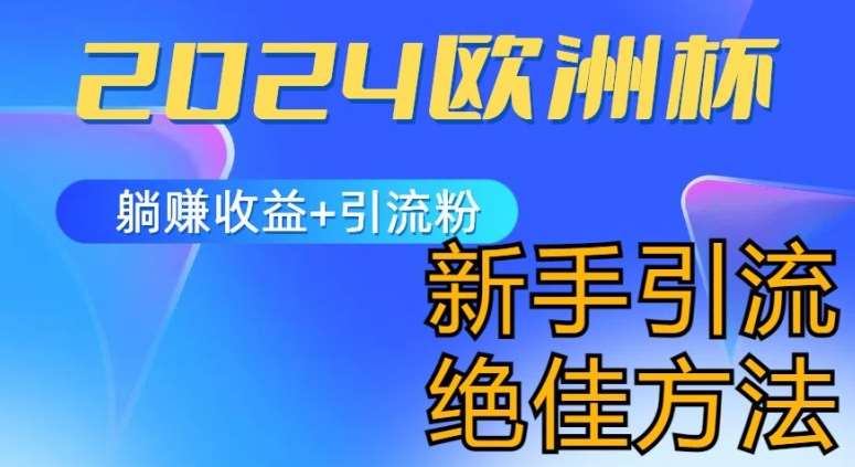 2024欧洲杯风口的玩法及实现收益躺赚+引流粉丝的方法，新手小白绝佳项目【揭秘】副业基地_极客搞钱_中创网_福缘网_冒泡网_资源整合平台副业基地