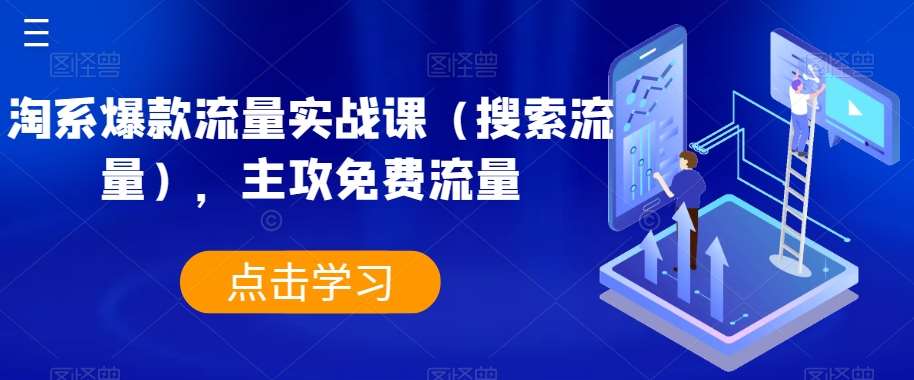 淘系爆款流量实战课（搜索流量），主攻免费流量副业基地_极客搞钱_中创网_福缘网_冒泡网_资源整合平台副业基地