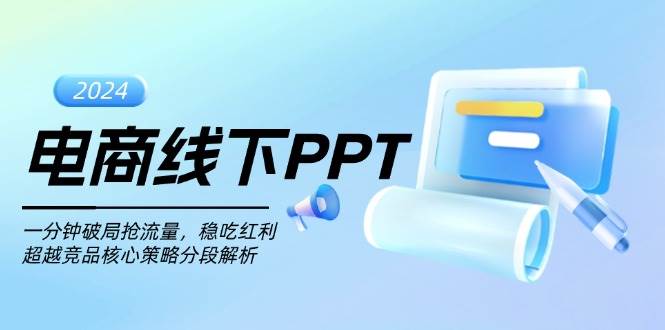 （13367期）电商线下PPT：一分钟破局抢流量，稳吃红利，超越竞品核心策略分段解析副业基地_极客搞钱_中创网_福缘网_冒泡网_资源整合平台副业基地
