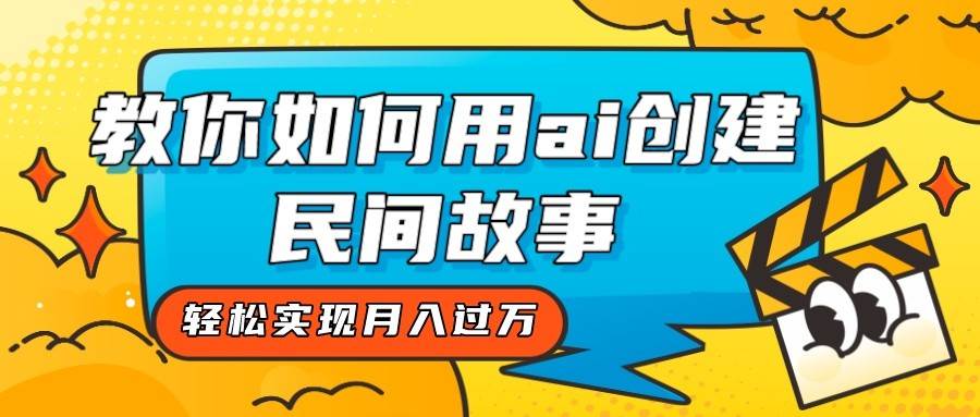 全新思路，教你如何用ai创建民间故事，轻松实现月入过万！副业基地_极客搞钱_中创网_福缘网_冒泡网_资源整合平台副业基地