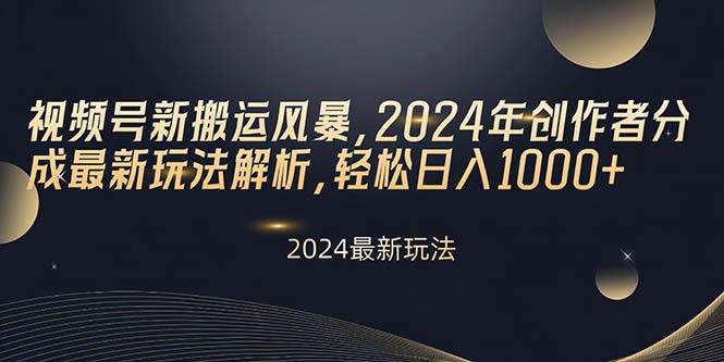 （10386期）视频号新搬运风暴，2024年创作者分成最新玩法解析，轻松日入1000+副业基地_极客搞钱_中创网_福缘网_冒泡网_资源整合平台副业基地