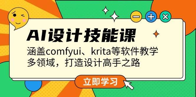 AI设计技能课，涵盖comfyui、krita等软件教学，多领域，打造设计高手之路副业基地_极客搞钱_中创网_福缘网_冒泡网_资源整合平台副业基地