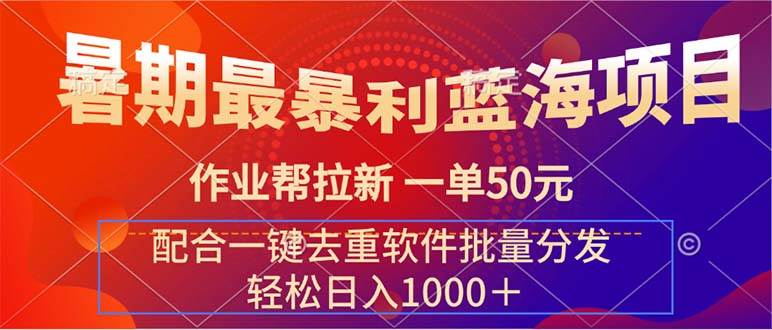 （11694期）暑期最暴利蓝海项目 作业帮拉新 一单50元 配合一键去重软件批量分发副业基地_极客搞钱_中创网_福缘网_冒泡网_资源整合平台副业基地
