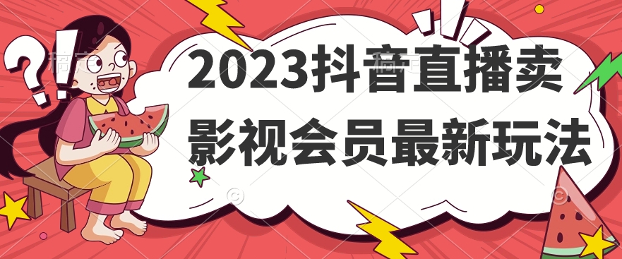 2023抖音直播卖影视会员最新玩法副业基地_极客搞钱_中创网_福缘网_冒泡网_资源整合平台副业基地