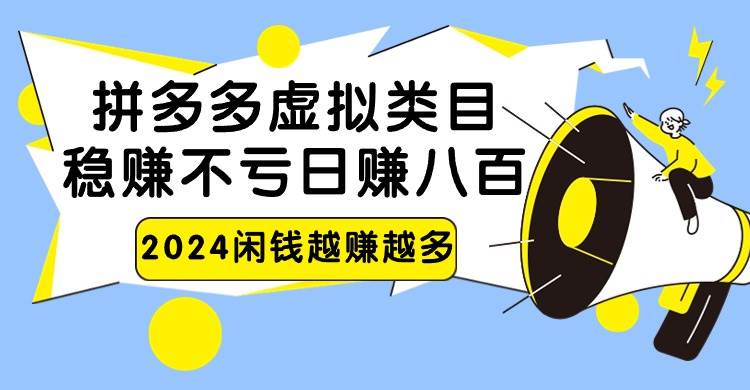 2024拼多多虚拟类目，日赚八百无本万利副业基地_极客搞钱_中创网_福缘网_冒泡网_资源整合平台副业基地