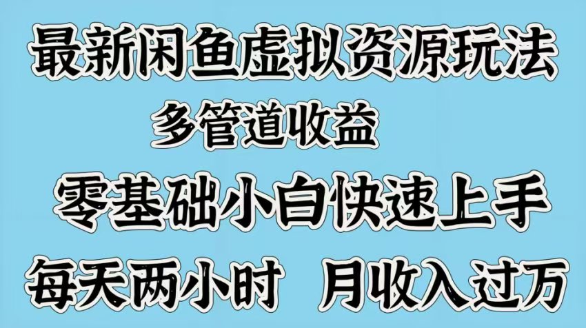 最新咸鱼虚拟资源玩法，多管道收益，零基础小白快速上手，每天两小时月收入过万副业基地_极客搞钱_中创网_福缘网_冒泡网_资源整合平台副业基地