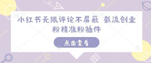 小红书无限评论不屏蔽 截流创业粉精准粉插件副业基地_极客搞钱_中创网_福缘网_冒泡网_资源整合平台副业基地