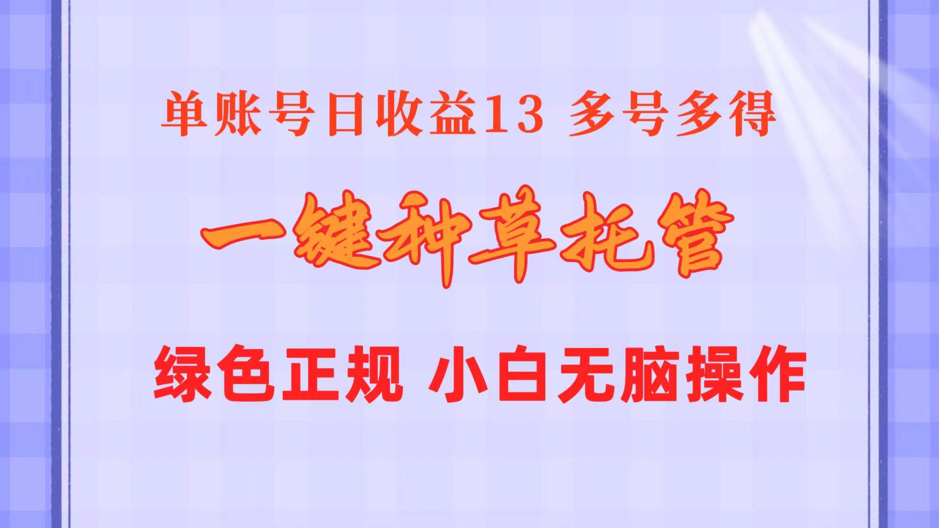 （10776期）一键种草托管 单账号日收益13元  10个账号一天130  绿色稳定 可无限推广副业基地_极客搞钱_中创网_福缘网_冒泡网_资源整合平台副业基地