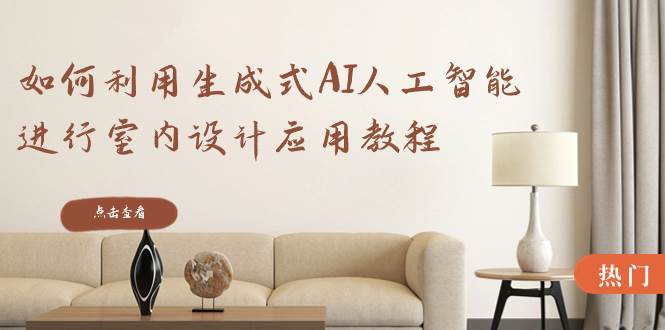（8669期）如何利用生成式AI人工智能进行室内设计应用教程（22节课）副业基地_极客搞钱_中创网_福缘网_冒泡网_资源整合平台副业基地