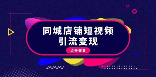 同城店铺短视频引流变现：掌握抖音平台规则，打造爆款内容，实现流量变现副业基地_极客搞钱_中创网_福缘网_冒泡网_资源整合平台副业基地