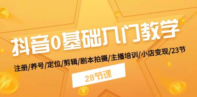 （11088期）抖音0基础入门教学 注册/养号/定位/剪辑/剧本拍摄/主播培训/小店变现/28节副业基地_极客搞钱_中创网_福缘网_冒泡网_资源整合平台副业基地