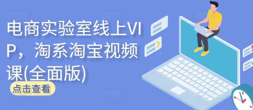 电商实验室线上VIP，淘系淘宝视频课(全面版)副业基地_极客搞钱_中创网_福缘网_冒泡网_资源整合平台副业基地