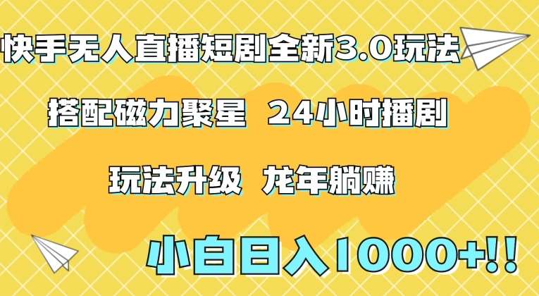 快手无人直播短剧全新玩法3.0，日入上千，小白一学就会，保姆式教学（附资料）【揭秘】副业基地_极客搞钱_中创网_福缘网_冒泡网_资源整合平台副业基地
