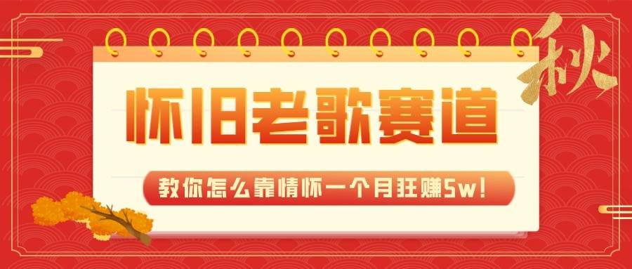 全新蓝海，怀旧老歌赛道，教你怎么靠情怀一个月狂赚5w（教程+700G素材）副业基地_极客搞钱_中创网_福缘网_冒泡网_资源整合平台副业基地