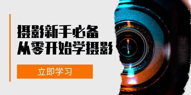 （13002期）摄影新手必备：从零开始学摄影，器材、光线、构图、实战拍摄及后期修片副业基地_极客搞钱_中创网_福缘网_冒泡网_资源整合平台副业基地