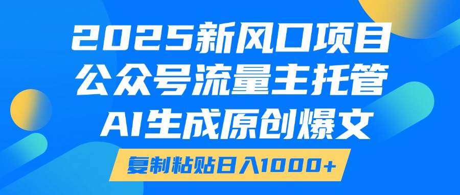 2025新风口项目，公众号流量主托管，AI生成原创爆文，复制粘贴日入1000+副业基地_极客搞钱_中创网_福缘网_冒泡网_资源整合平台副业基地