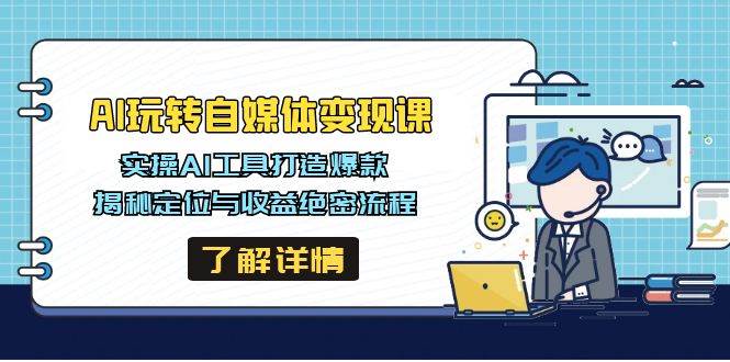 （14524期）AI玩转自媒体变现课，实操AI工具打造爆款，揭秘定位与收益绝密流程副业基地_极客搞钱_中创网_福缘网_冒泡网_资源整合平台副业基地