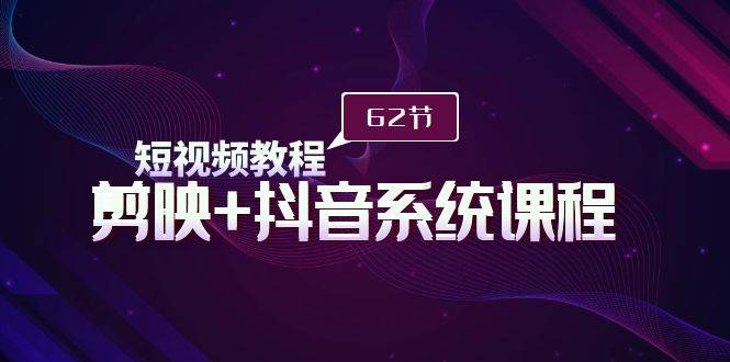 （9410期）短视频教程之剪映+抖音系统课程，剪映全系统教学（62节课）副业基地_极客搞钱_中创网_福缘网_冒泡网_资源整合平台副业基地