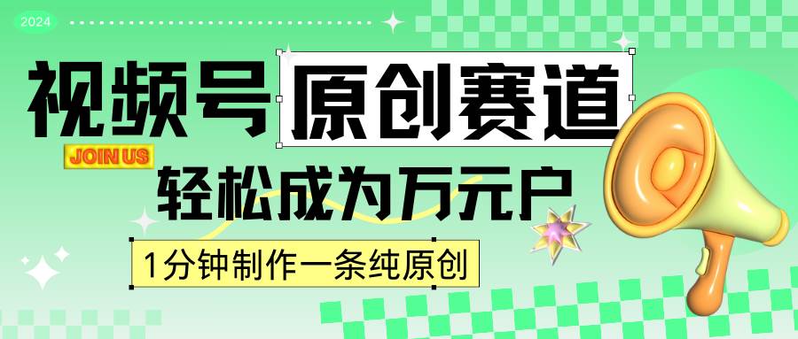 2024视频号最新原创赛道，1分钟一条原创作品，日入4位数轻轻松松副业基地_极客搞钱_中创网_福缘网_冒泡网_资源整合平台副业基地