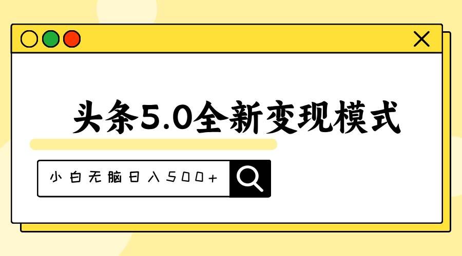 （11530期）头条5.0全新赛道变现模式，利用升级版抄书模拟器，小白无脑日入500+副业基地_极客搞钱_中创网_福缘网_冒泡网_资源整合平台副业基地