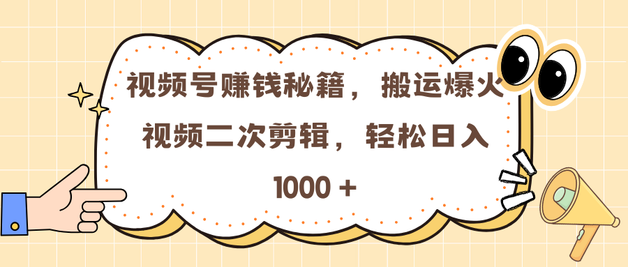 视频号赚钱秘籍，搬运爆火视频二次剪辑，轻松日入 1000 +副业基地_极客搞钱_中创网_福缘网_冒泡网_资源整合平台副业基地