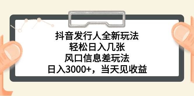 （10700期）抖音发行人全新玩法，轻松日入几张，风口信息差玩法，日入3000+，当天…副业基地_极客搞钱_中创网_福缘网_冒泡网_资源整合平台副业基地
