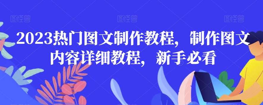 2023热门图文制作教程，制作图文内容详细教程，新手必看副业基地_极客搞钱_中创网_福缘网_冒泡网_资源整合平台副业基地