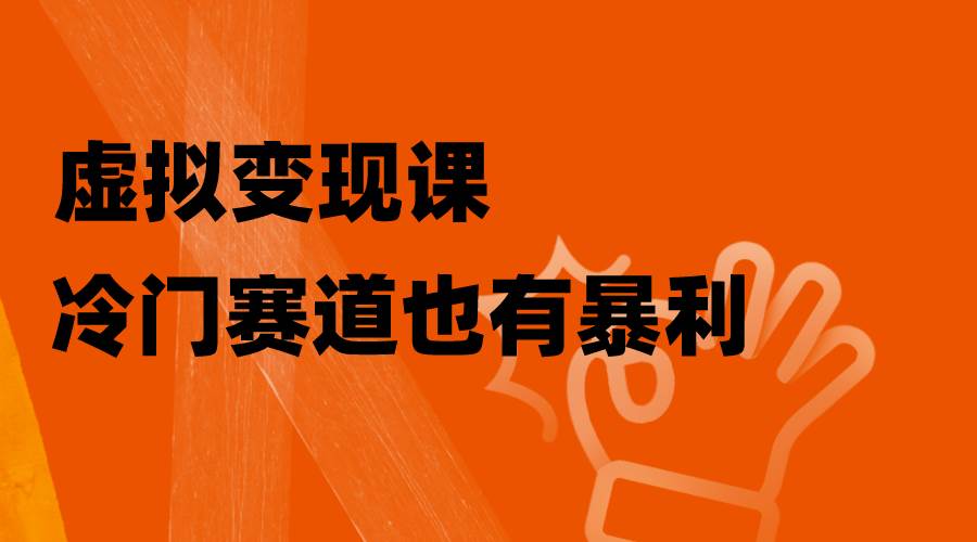 （8219期）虚拟变现课，冷门赛道也有暴利，手把手教你玩转冷门私域副业基地_极客搞钱_中创网_福缘网_冒泡网_资源整合平台副业基地