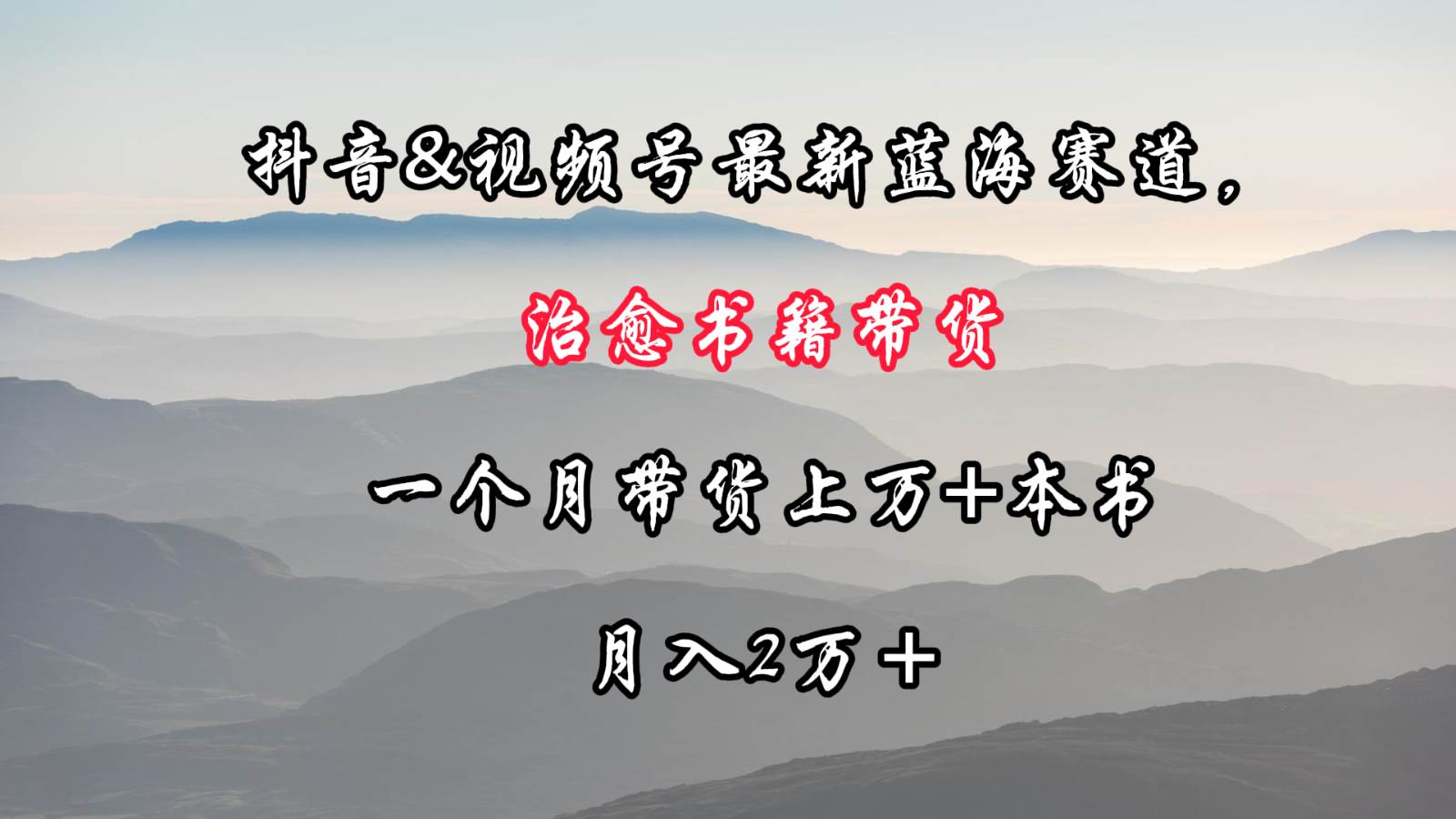 抖音&视频号最新蓝海赛道，治愈书籍带货，一个月带货上万+本书，月入2万＋副业基地_极客搞钱_中创网_福缘网_冒泡网_资源整合平台副业基地