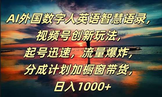 AI外国数字人英语智慧语录，视频号创新玩法，起号迅速，流量爆炸，日入1k+【揭秘】副业基地_极客搞钱_中创网_福缘网_冒泡网_资源整合平台副业基地