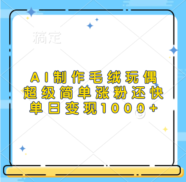AI制作毛绒玩偶，超级简单涨粉还快，单日变现1000+副业基地_极客搞钱_中创网_福缘网_冒泡网_资源整合平台副业基地