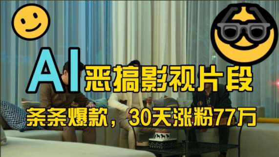 蓝海赛道，AI恶搞影视片段，条条爆款，30天涨粉77万，全流程拆解【揭秘】副业基地_极客搞钱_中创网_福缘网_冒泡网_资源整合平台副业基地