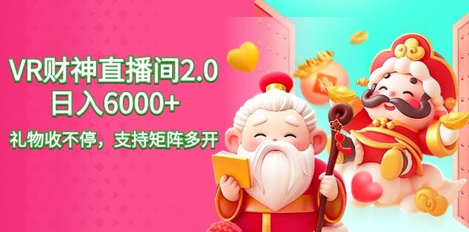 （9042期）2024最新抖音VR财神直播间2.0日入6000+，礼物收不停，支持矩阵多开，新…副业基地_极客搞钱_中创网_福缘网_冒泡网_资源整合平台副业基地