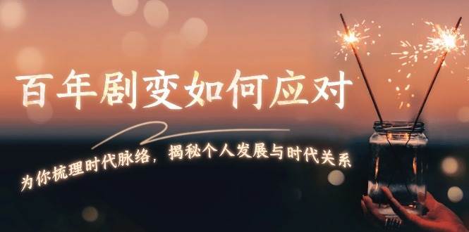 某付费文章：百年剧变如何应对，为你梳理时代脉络，揭秘个人发展与时代关系副业基地_极客搞钱_中创网_福缘网_冒泡网_资源整合平台副业基地