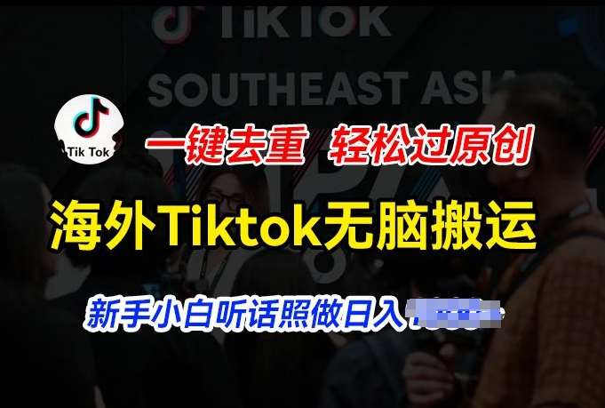 海外Tiktok短视频无脑搬运，一键去重轻松过原创，新手小白听话照做日入几张【揭秘】副业基地_极客搞钱_中创网_福缘网_冒泡网_资源整合平台副业基地