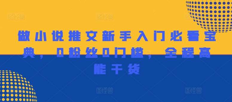 做小说推文新手入门必看宝典，0粉丝0门槛，全程高能干货副业基地_极客搞钱_中创网_福缘网_冒泡网_资源整合平台副业基地