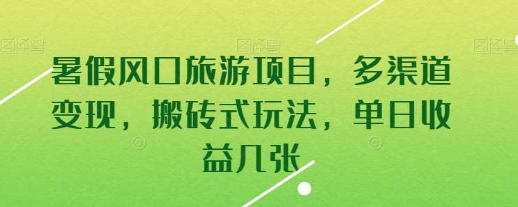 暑假风口旅游项目，多渠道变现，搬砖式玩法，单日收益几张【揭秘】副业基地_极客搞钱_中创网_福缘网_冒泡网_资源整合平台副业基地
