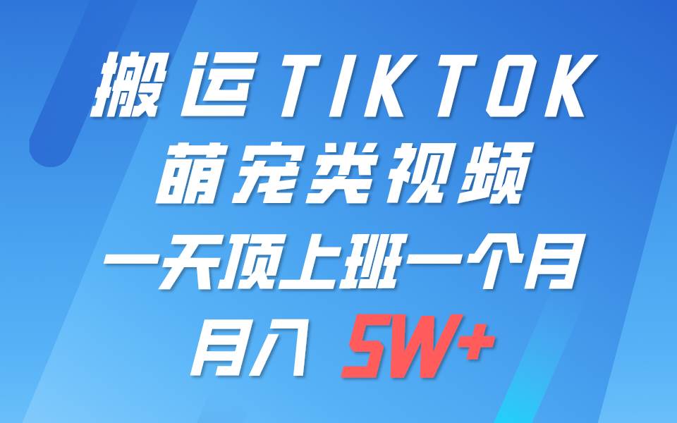 一键搬运TIKTOK萌宠类视频，一部手机即可操作，所有平台均可发布 轻松月入5W+副业基地_极客搞钱_中创网_福缘网_冒泡网_资源整合平台副业基地