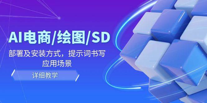 （12157期）AI-电商/绘图/SD/详细教程：部署及安装方式，提示词书写，应用场景副业基地_极客搞钱_中创网_福缘网_冒泡网_资源整合平台副业基地